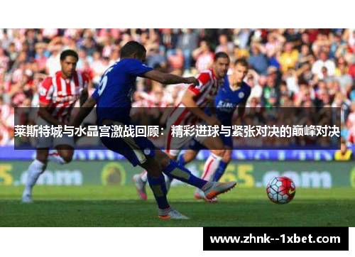 莱斯特城与水晶宫激战回顾：精彩进球与紧张对决的巅峰对决