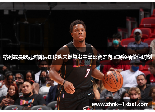 格列兹曼欧冠对阵法国球队关键爆发主宰比赛走向展现领袖价值时刻 格列兹曼欧冠对阵法国球队关键爆发主宰比赛走向展现领袖价值时刻