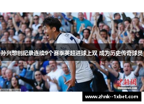 孙兴慜创纪录连续9个赛季英超进球上双 成为历史传奇球员