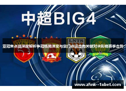 亚冠焦点战深度解析争冠格局演变与豪门命运走向关键对决影响赛季走势