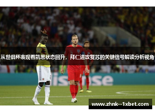从世俱杯表现看凯恩状态回升，拜仁进攻复苏的关键信号解读分析视角